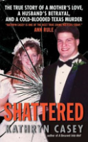 Shattered___The_True_Story_of_a_Mother_s_Love__a_Husband_s_Betrayal__and_a_Cold-Blooded_Texas_Murder