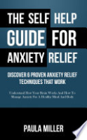 The Self Help Guide For Anxiety Relief: Discover 6 Proven Anxiety Relief Techniques That Work (LARGE